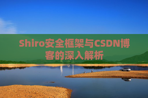 Shiro安全框架与CSDN博客的深入解析